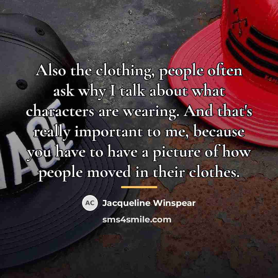 “Also the clothing, people often ask why I talk about…” quote by Jacqueline Winspear