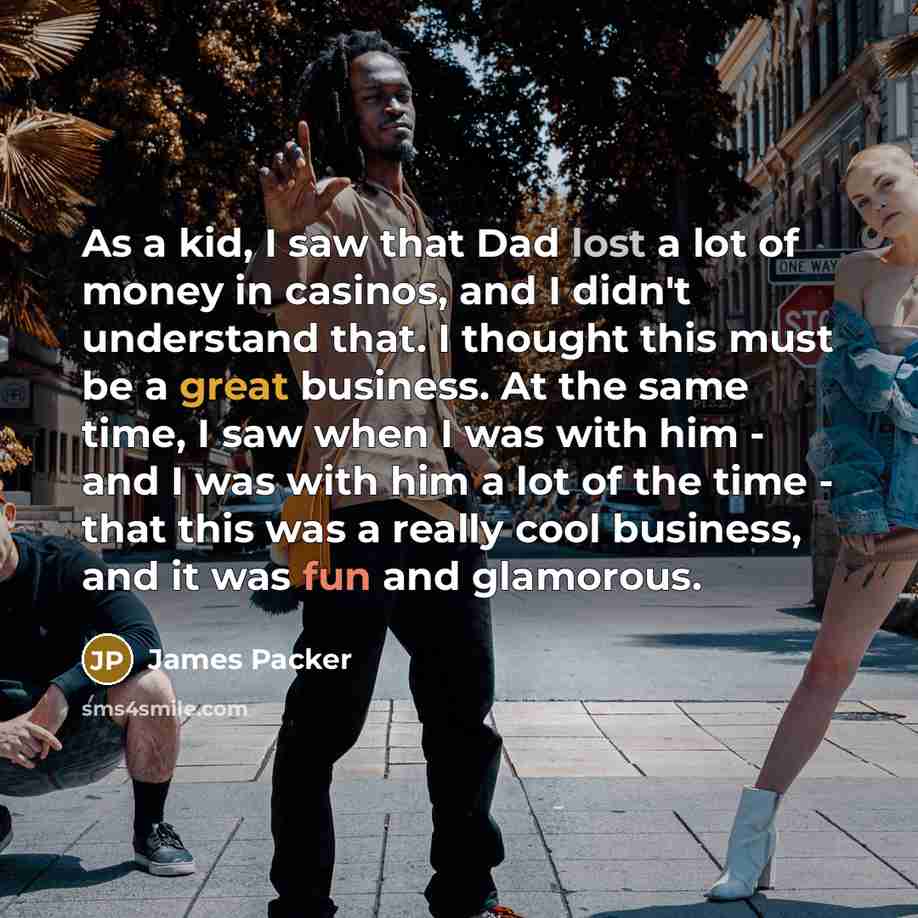 “As a kid, I saw that Dad lost a lot…” quote by James Packer