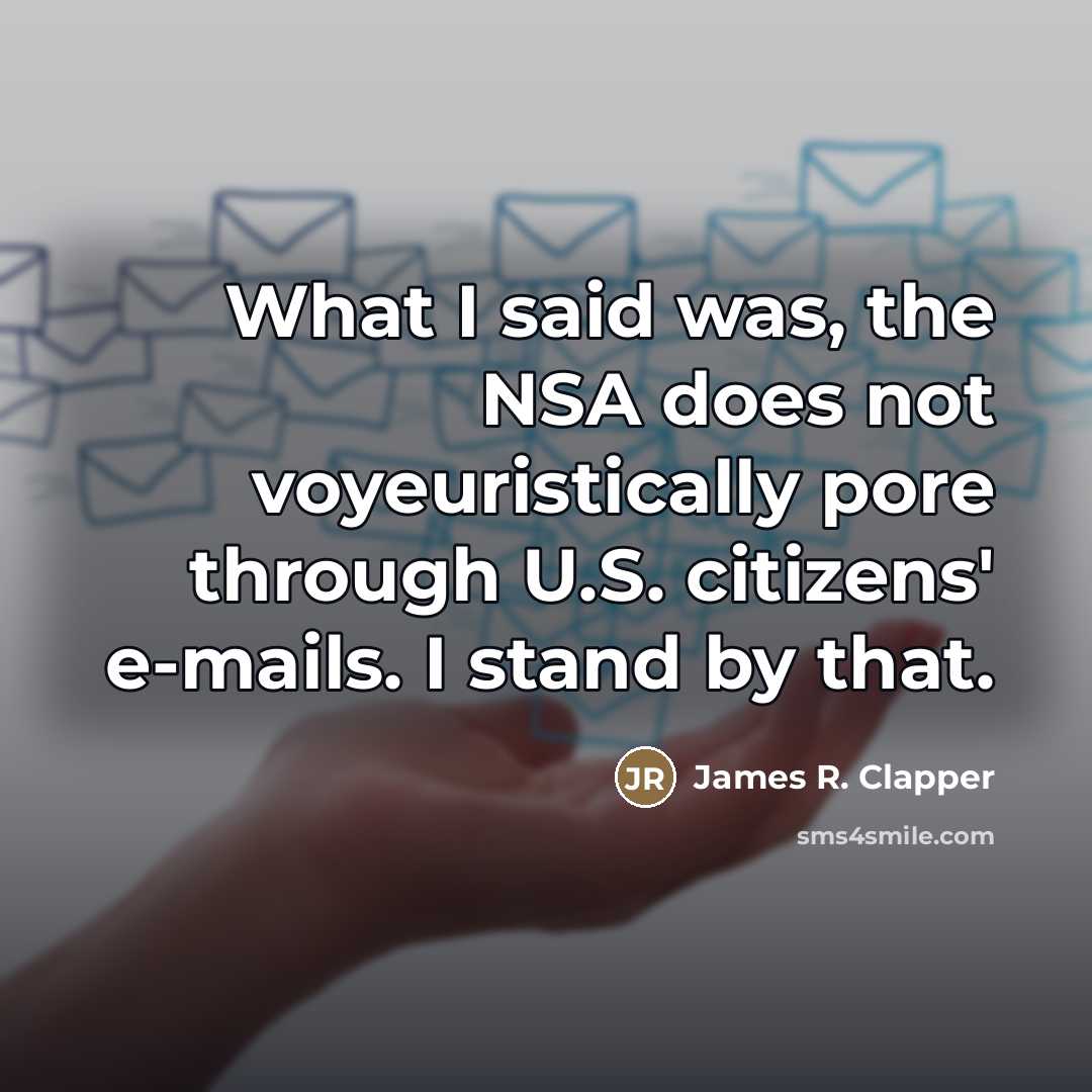 “What I said was, the NSA does not voyeuristically pore…” quote by James R. Clapper