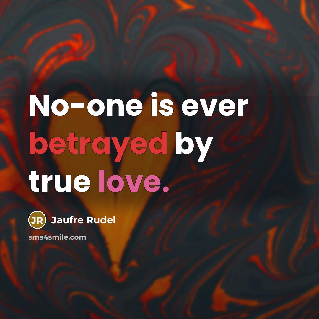 “No-one is ever betrayed by true love.” quote by Jaufre Rudel