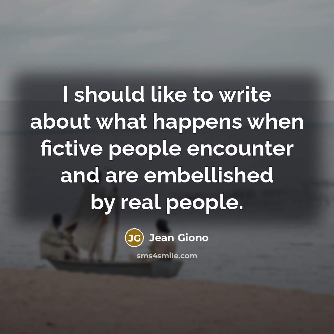 “I should like to write about what happens when fictive…” quote by Jean Giono