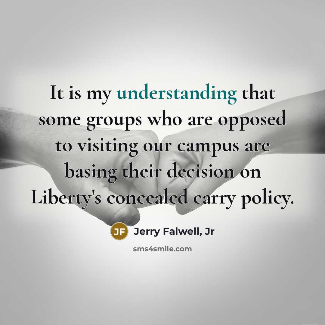 “It is my understanding that some groups who are opposed to visiting our campus are basing their decision on Liberty's concealed carry policy.” quote by Jerry Falwell, Jr