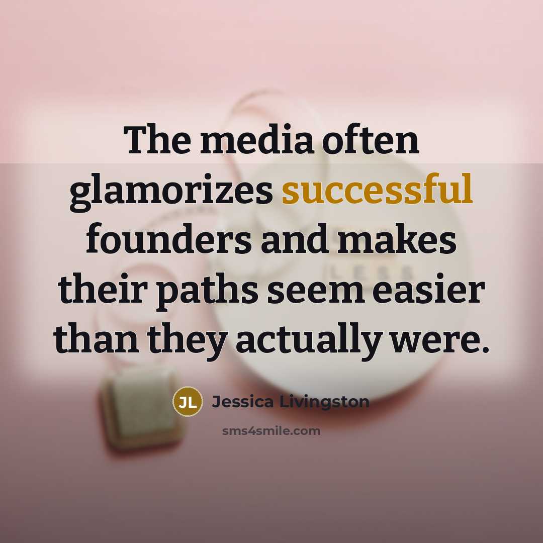 “The media often glamorizes successful founders and makes their paths seem easier than they actually were.” quote by Jessica Livingston