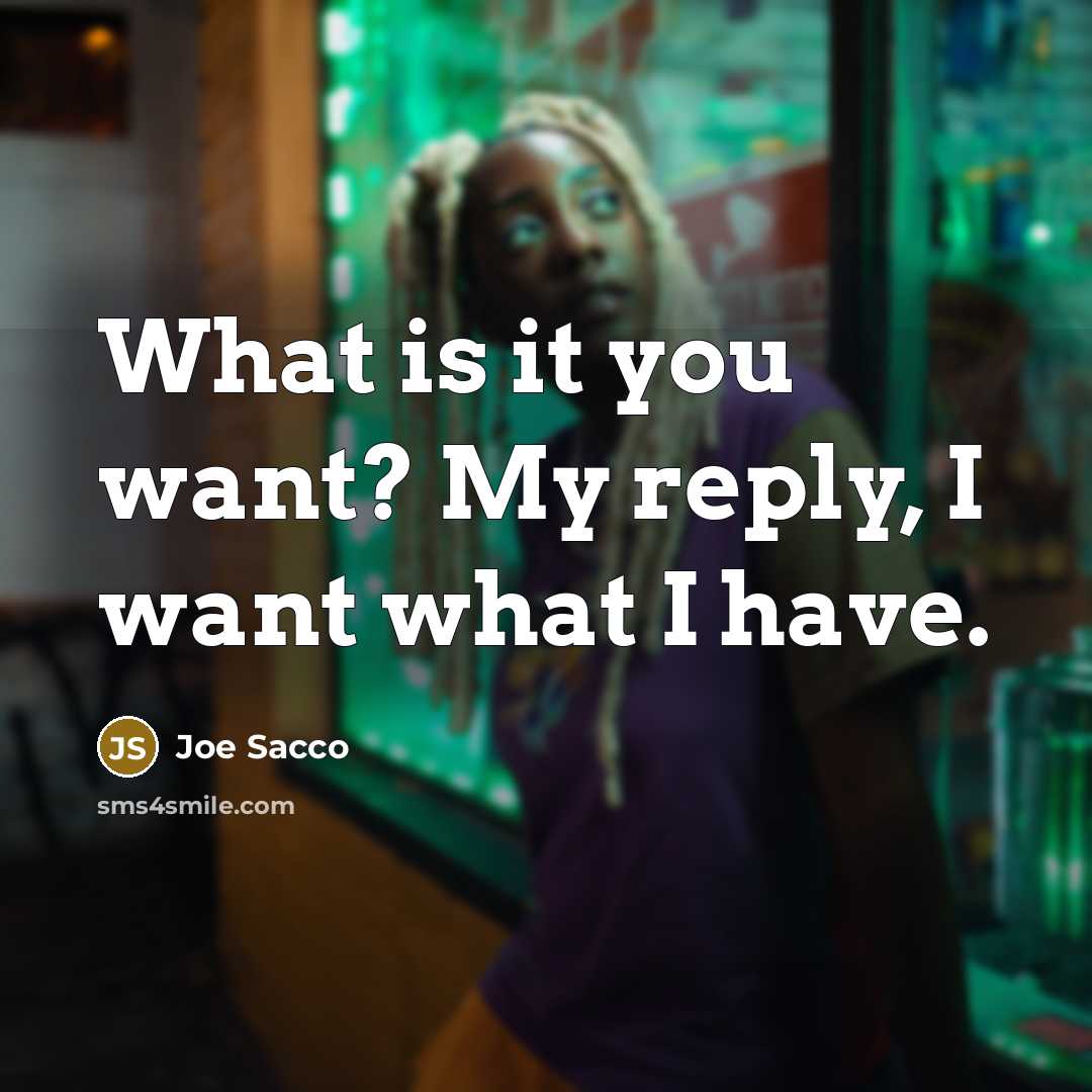 “What is it you want? My reply, I want what I have.” quote by Joe Sacco