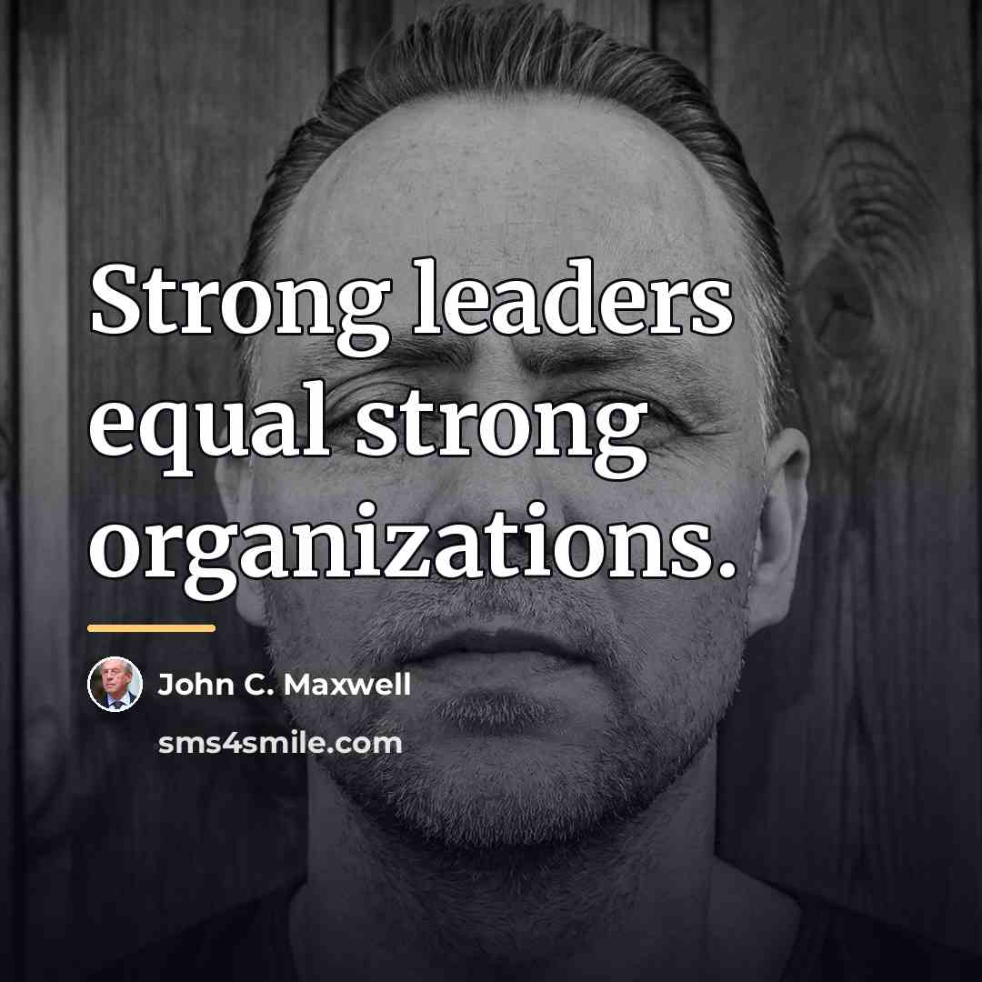 “Strong leaders equal strong organizations.…” quote by John C. Maxwell