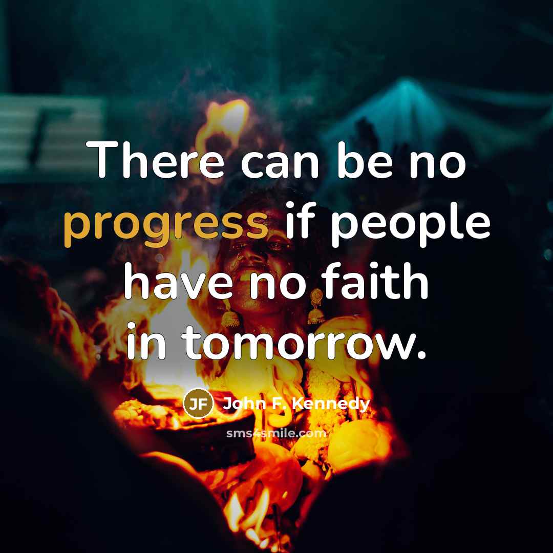 “There can be no progress if people have no faith…” quote by John F. Kennedy