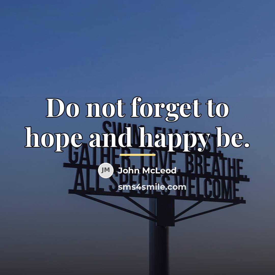 “Do not forget to hope and happy be.…” quote by John McLeod