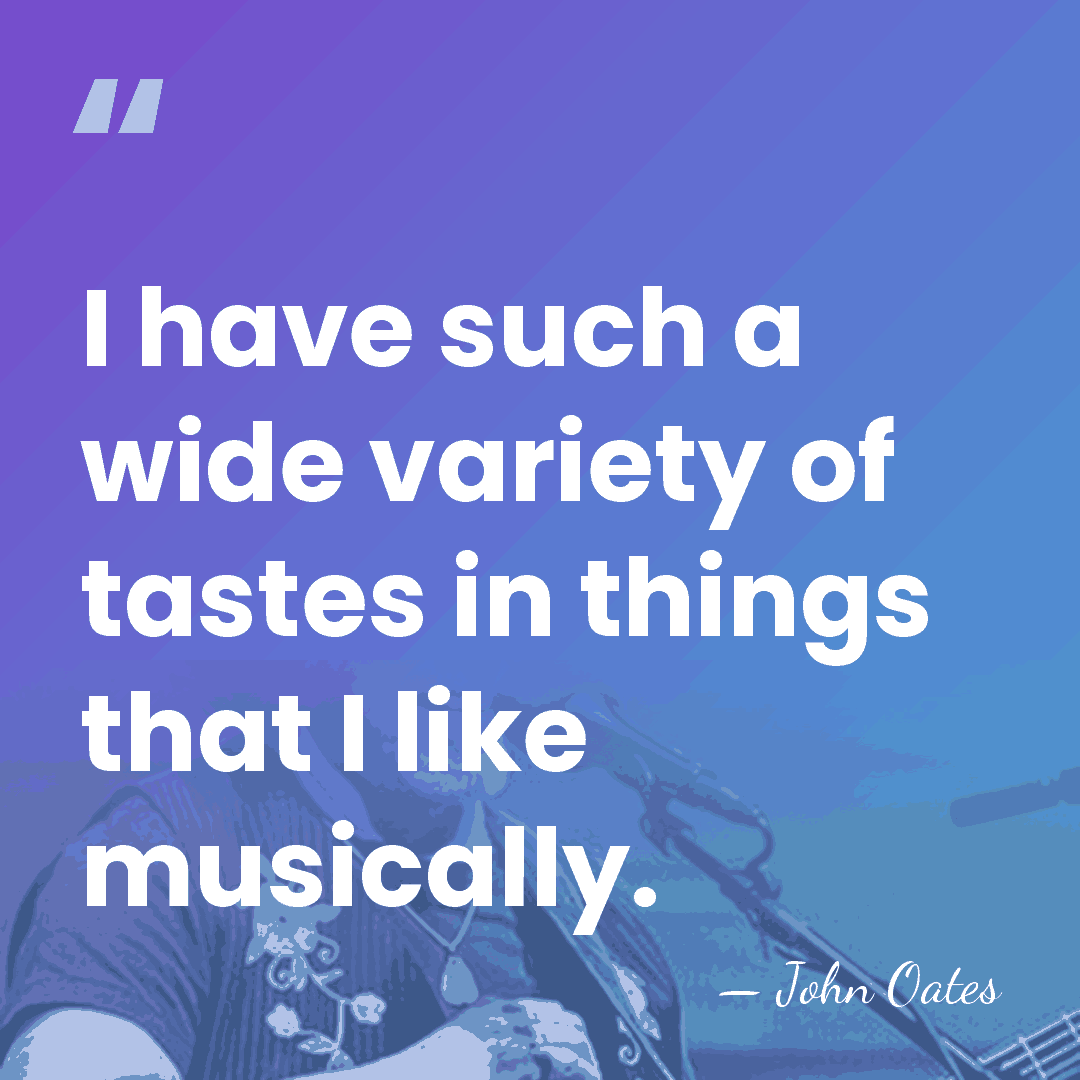 I have such a wide variety of tastes in things that I&hellip; - John Oates
