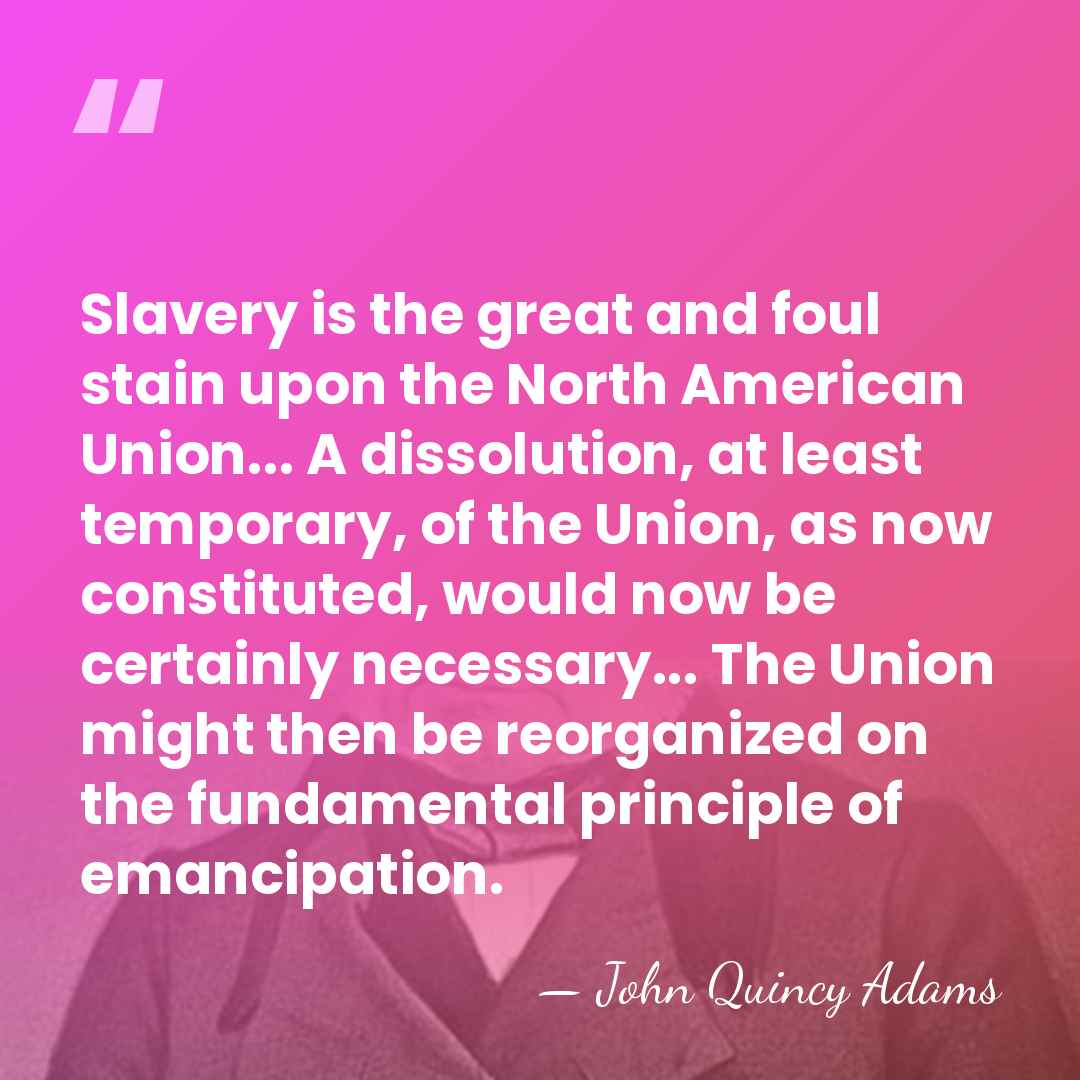 Slavery is the great and foul stain upon the North American Union...&hellip; - John Quincy Adams