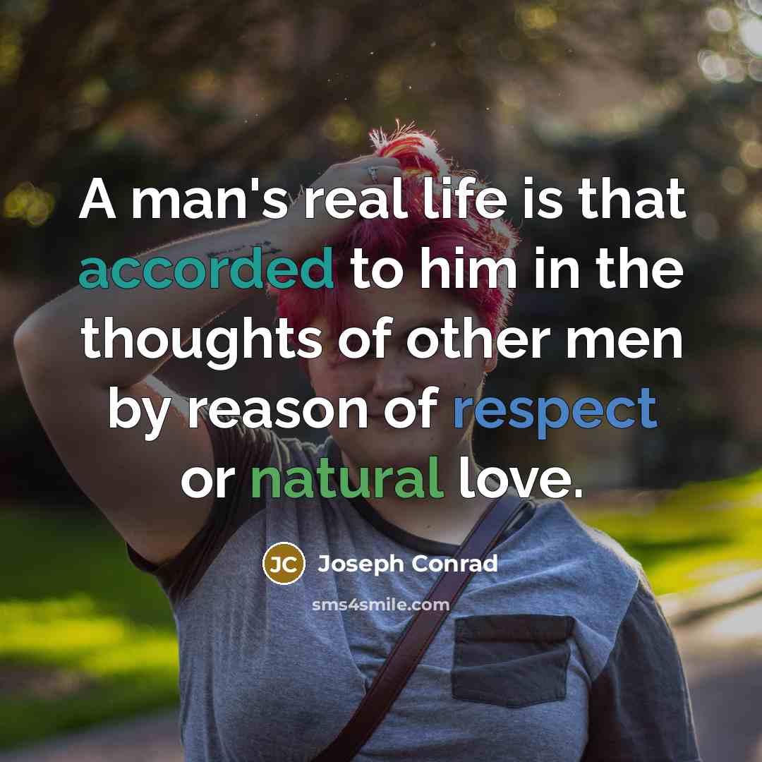 “A man's real life is that accorded to him in…” quote by Joseph Conrad