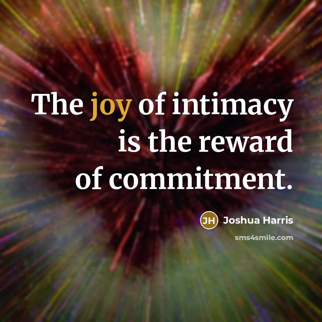 “The joy of intimacy is the reward of commitment.…” quote by Joshua Harris