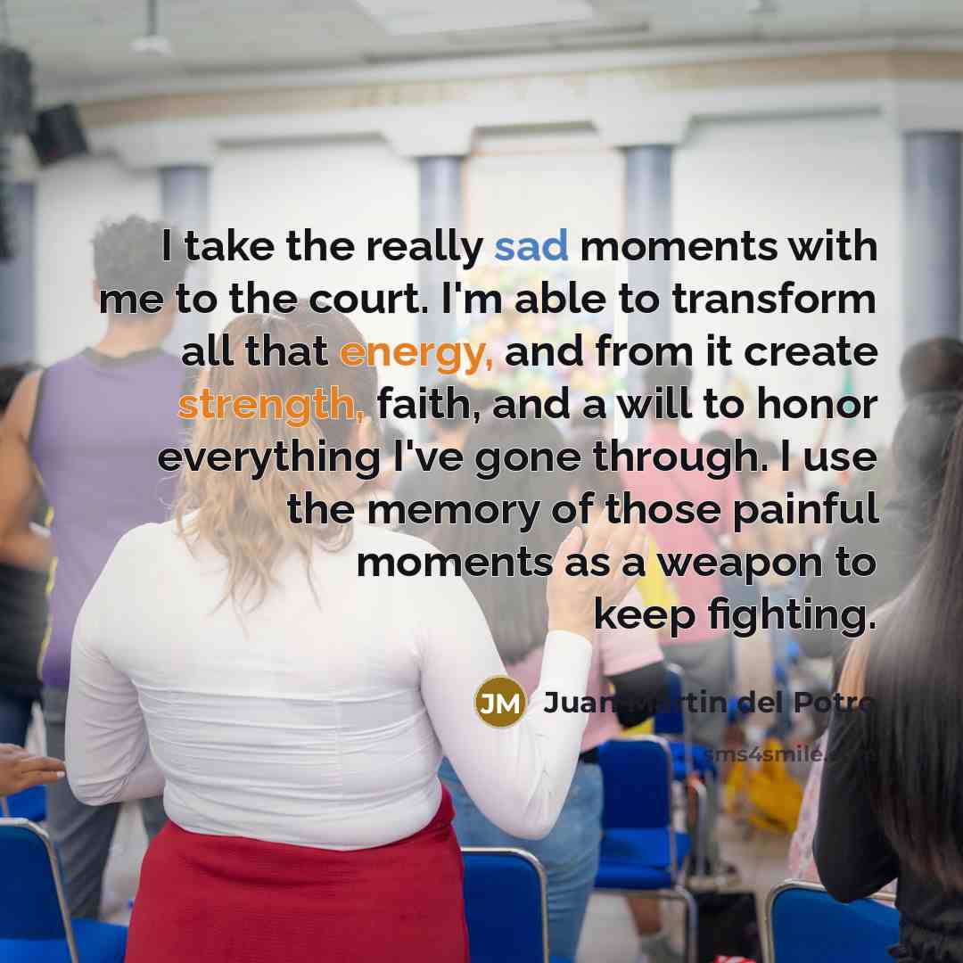 “I take the really sad moments with me to the…” quote by Juan Martin del Potro