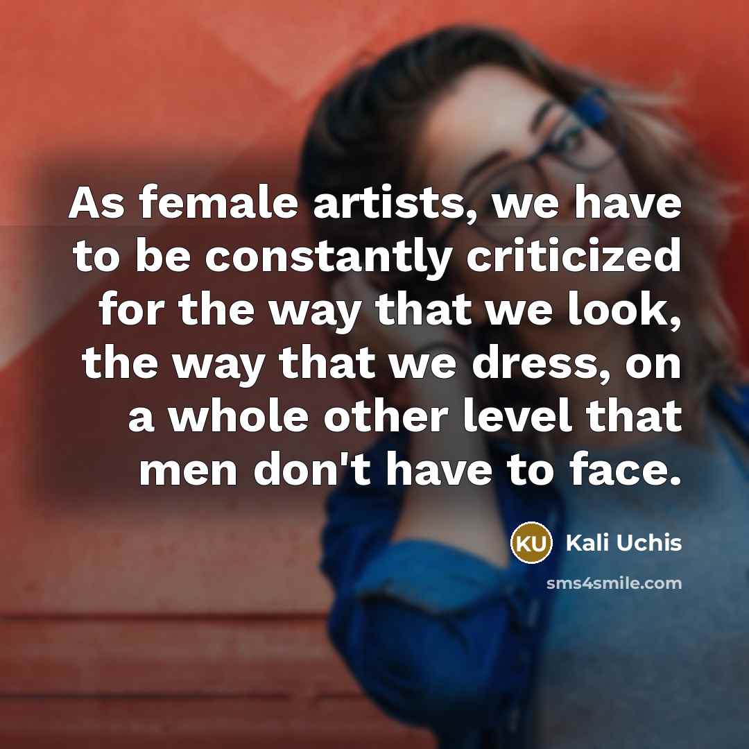 “As female artists, we have to be constantly criticized for…” quote by Kali Uchis