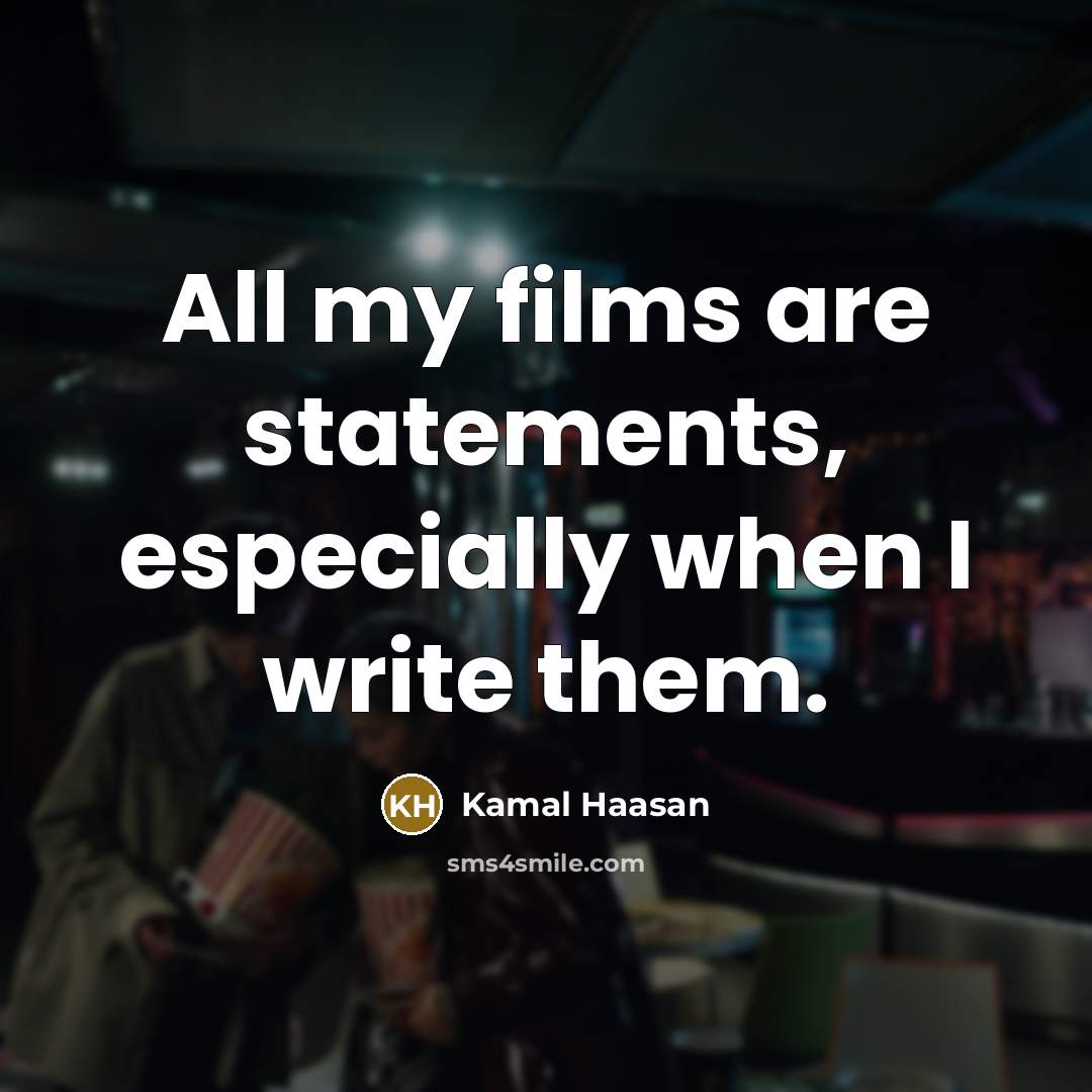 “All my films are statements, especially when I write them.…” quote by Kamal Haasan
