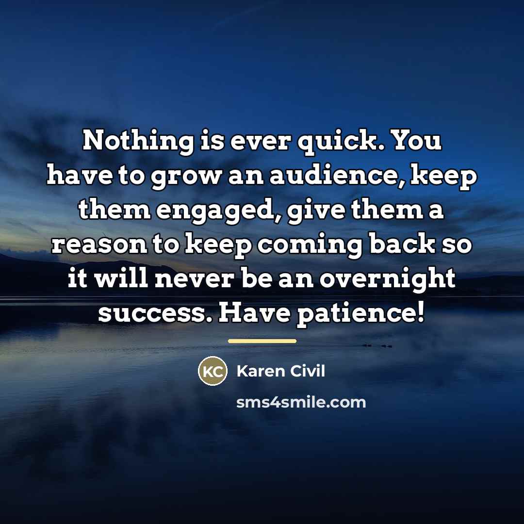“Nothing is ever quick. You have to grow an audience,…” quote by Karen Civil