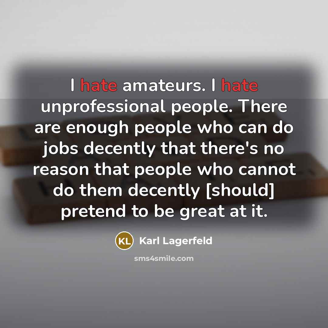 “I hate amateurs. I hate unprofessional people. There are enough…” quote by Karl Lagerfeld