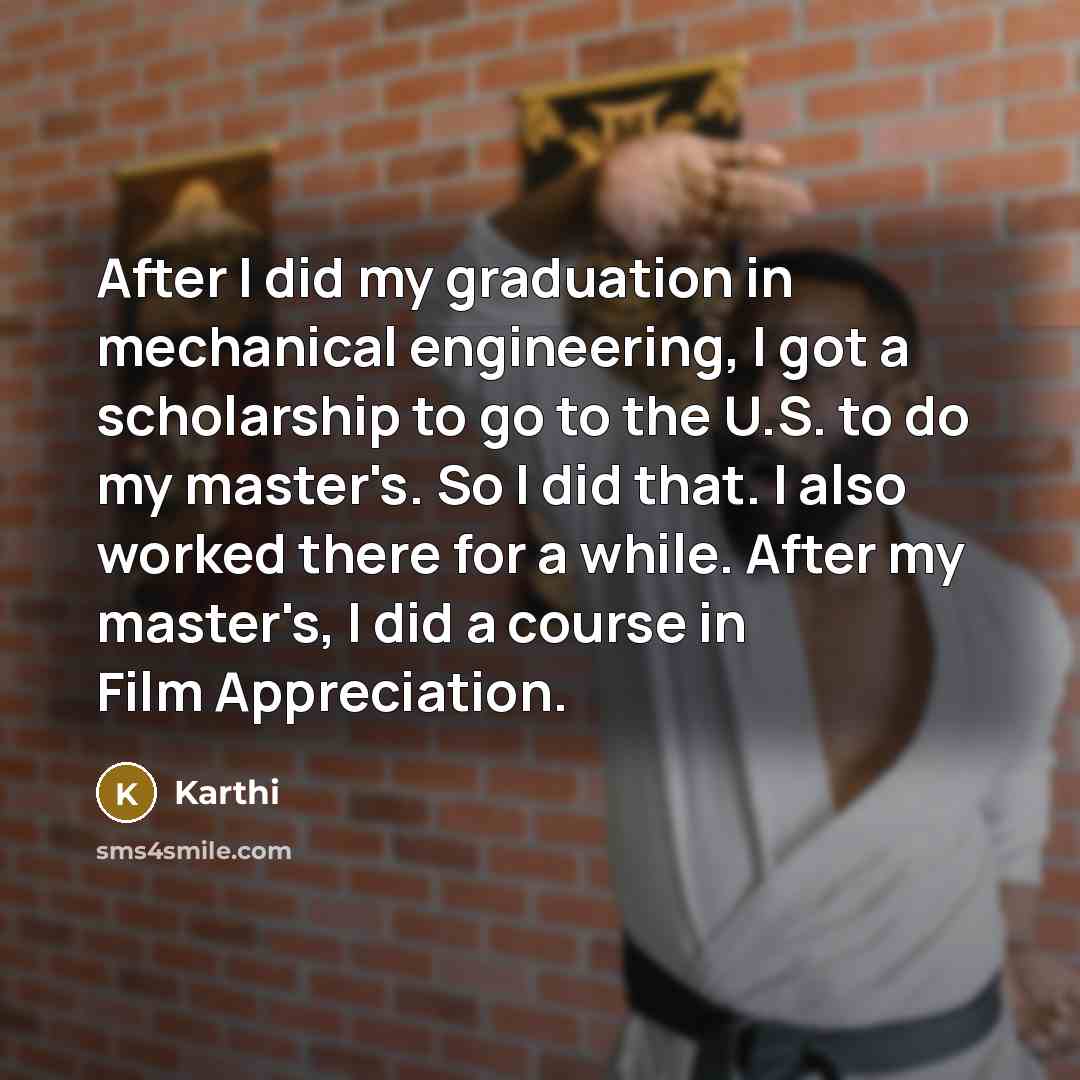 “After I did my graduation in mechanical engineering, I got…” quote by Karthi