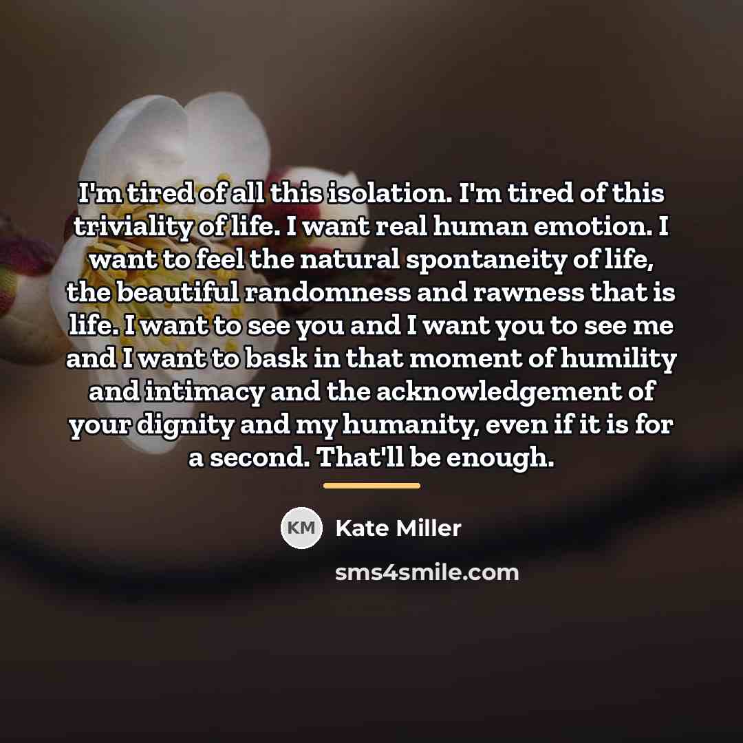 “I'm tired of all this isolation. I'm tired of this…” quote by Kate Miller