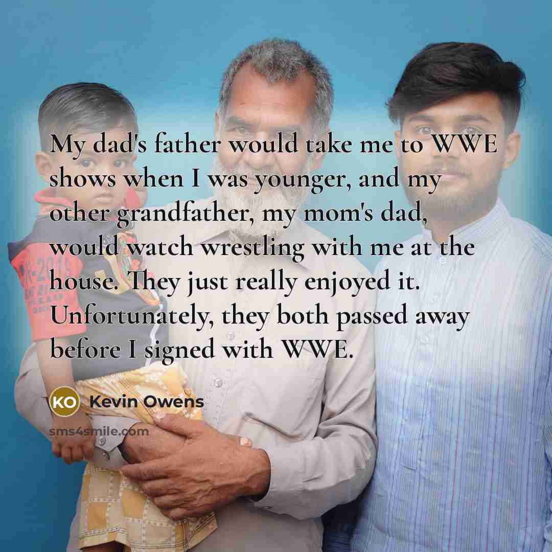 “My dad's father would take me to WWE shows when…” quote by Kevin Owens