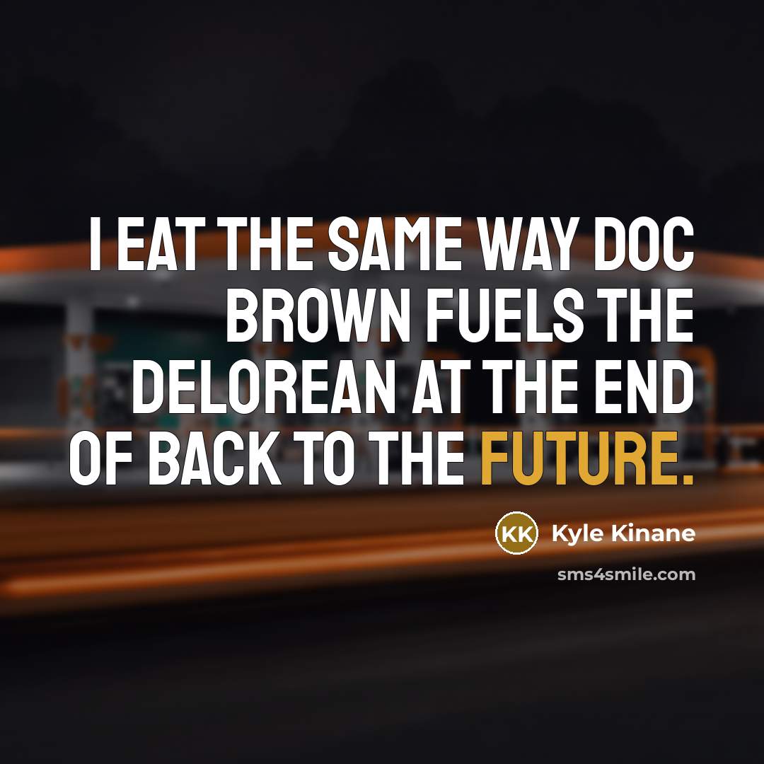 “I eat the same way Doc Brown fuels the DeLorean…” quote by Kyle Kinane