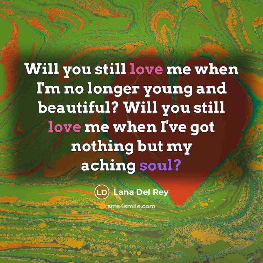 “Will you still love me when I'm no longer young…” quote by Lana Del Rey