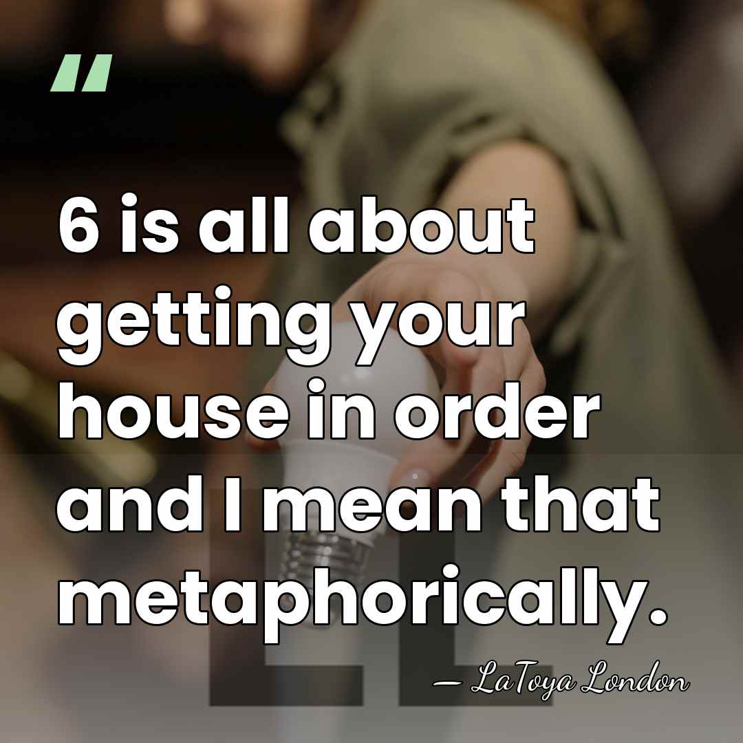 6 is all about getting your house in order and I mean&hellip; - LaToya London