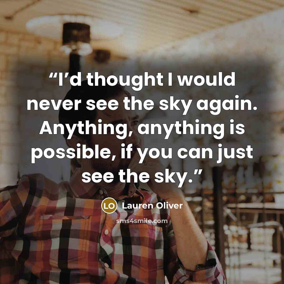 “I’d thought I would never see the sky again. Anything, anything is possible, if you can just see the sky.” quote by Lauren Oliver