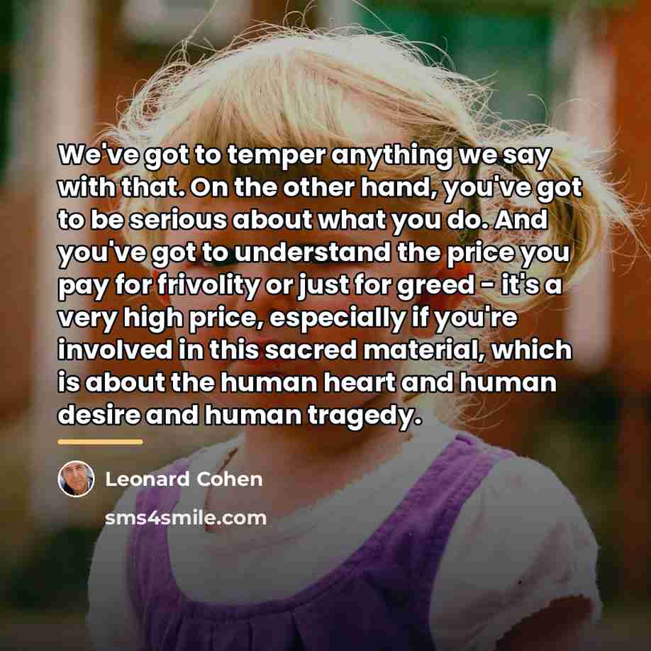 “We've got to temper anything we say with that. On…” quote by Leonard Cohen