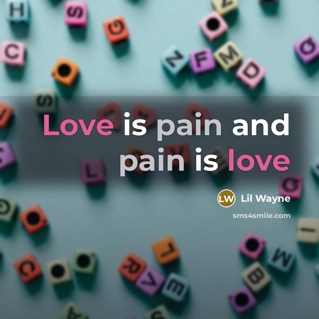 “Love is pain and pain is love…” quote by Lil Wayne