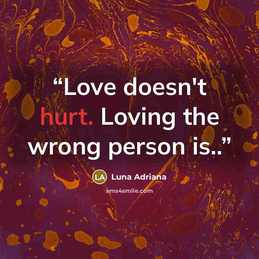 “Love doesn't hurt. Loving the wrong person is..” quote by Luna Adriana