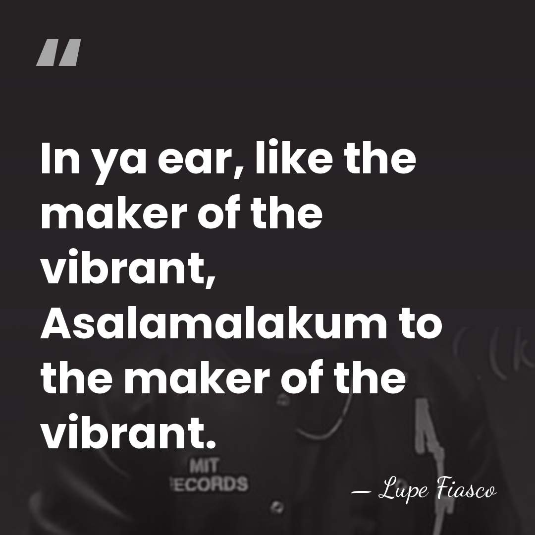 In ya ear, like the maker of the vibrant, Asalamalakum to the&hellip; - Lupe Fiasco