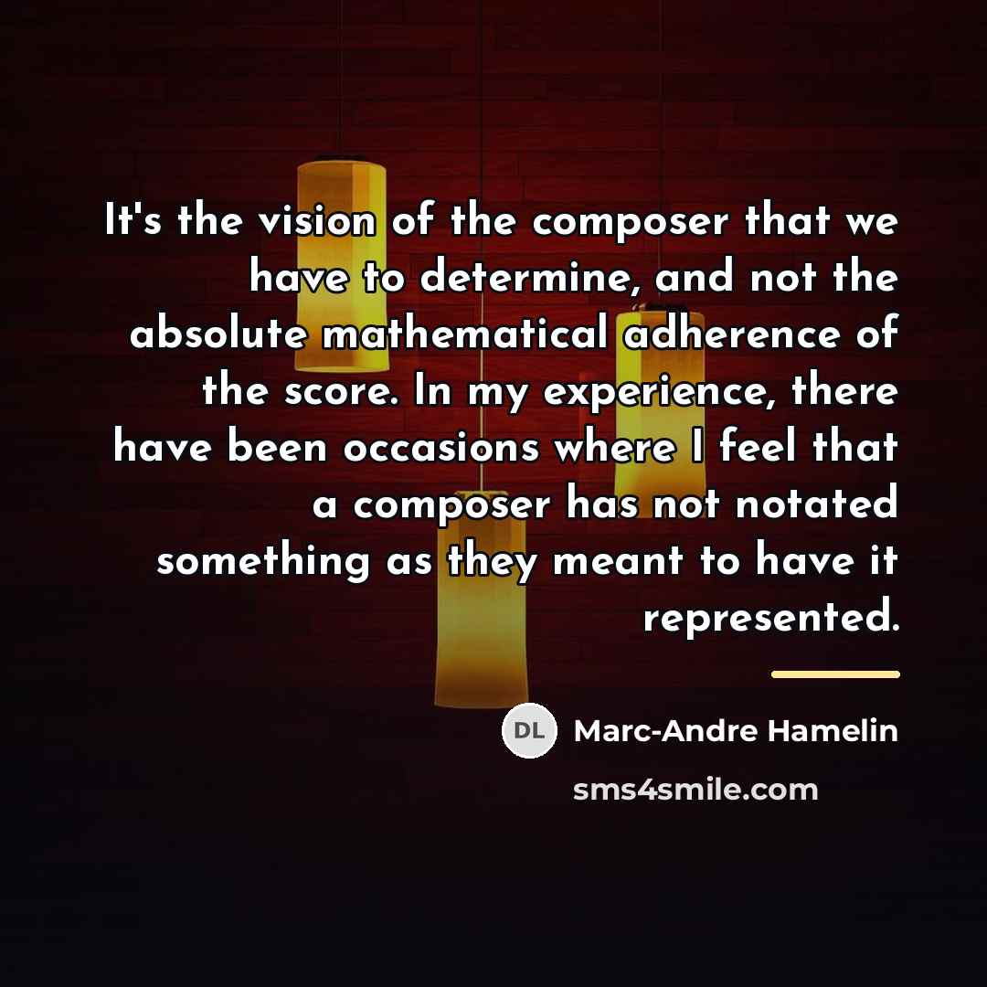 “It's the vision of the composer that we have to…” quote by Marc-Andre Hamelin