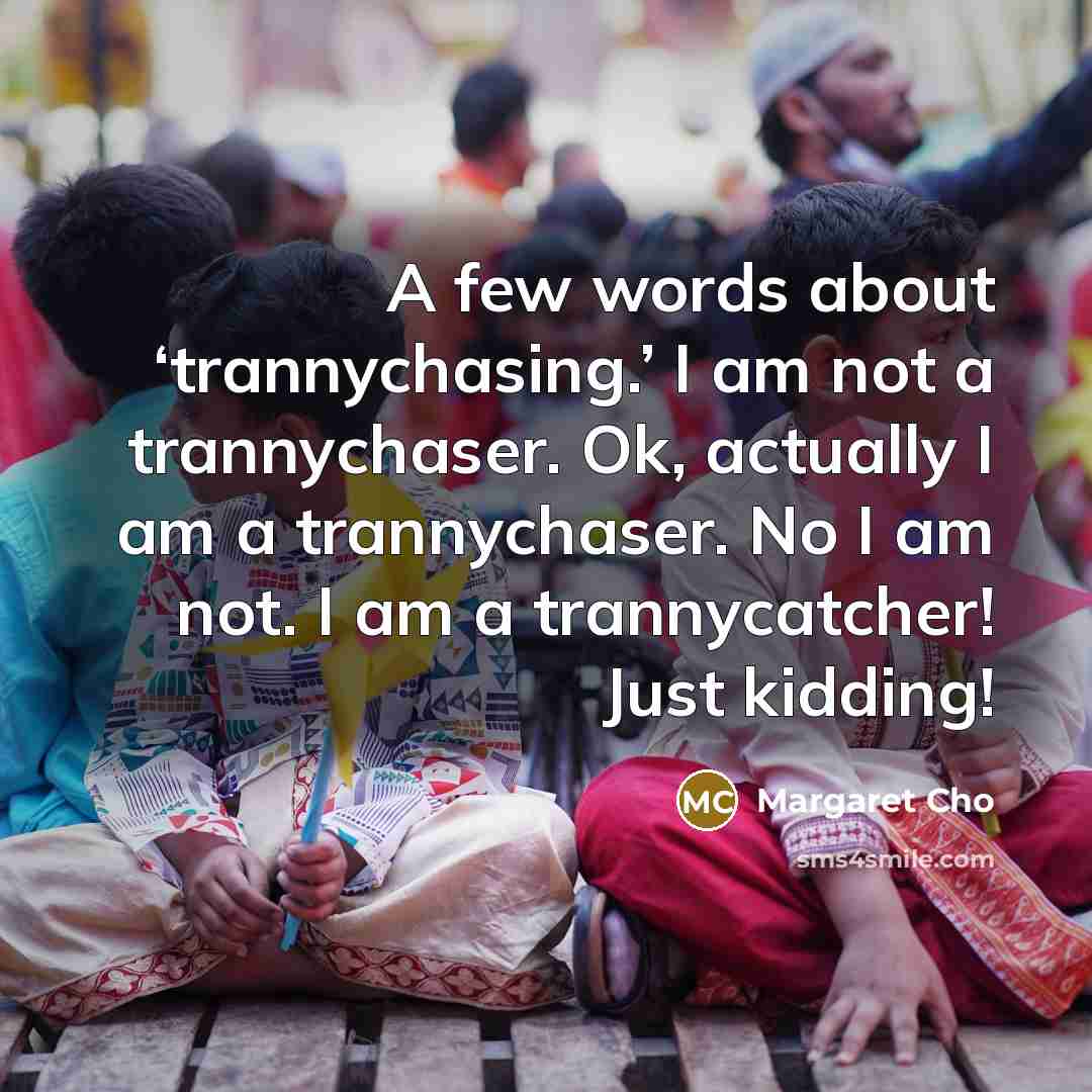 “A few words about ‘trannychasing.’ I am not a trannychaser.…” quote by Margaret Cho