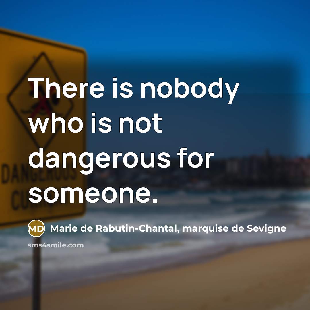 “There is nobody who is not dangerous for someone.…” quote by Marie de Rabutin-Chantal, marquise de Sevigne