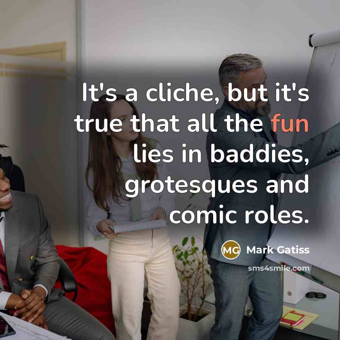 “It's a cliche, but it's true that all the fun…” quote by Mark Gatiss
