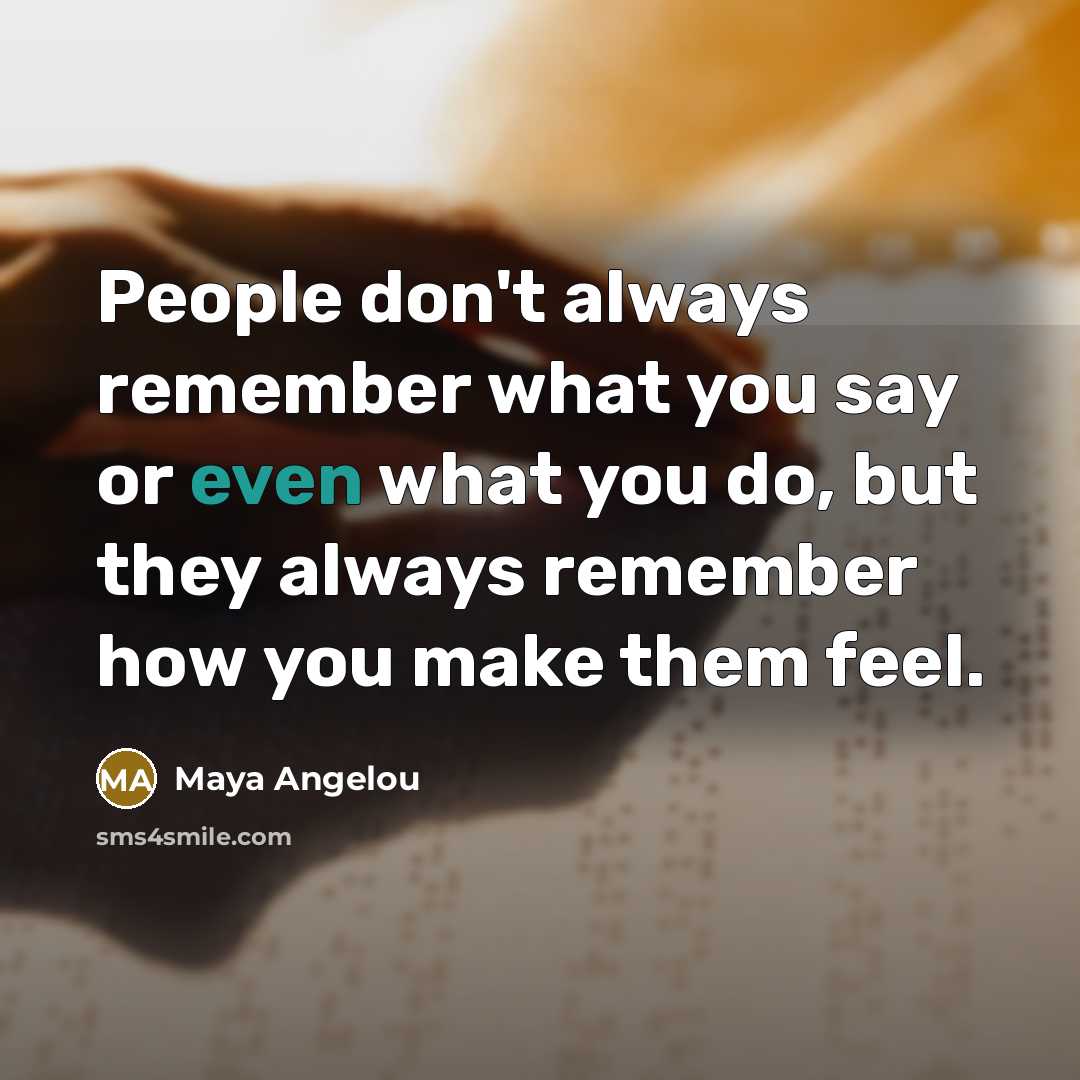 “People don't always remember what you say or even what…” quote by Maya Angelou