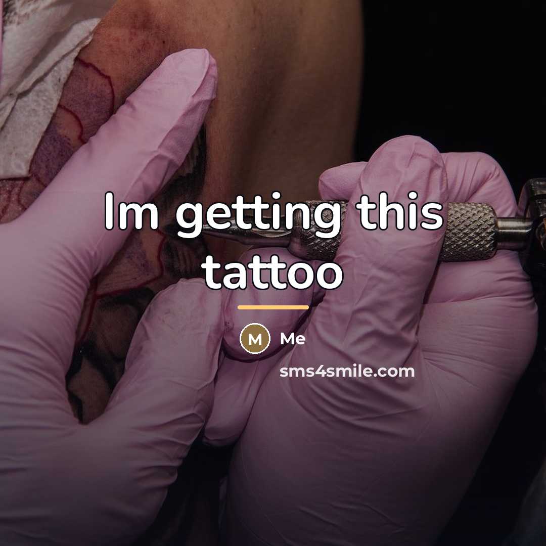 “Im getting this tattoo…” quote by Me