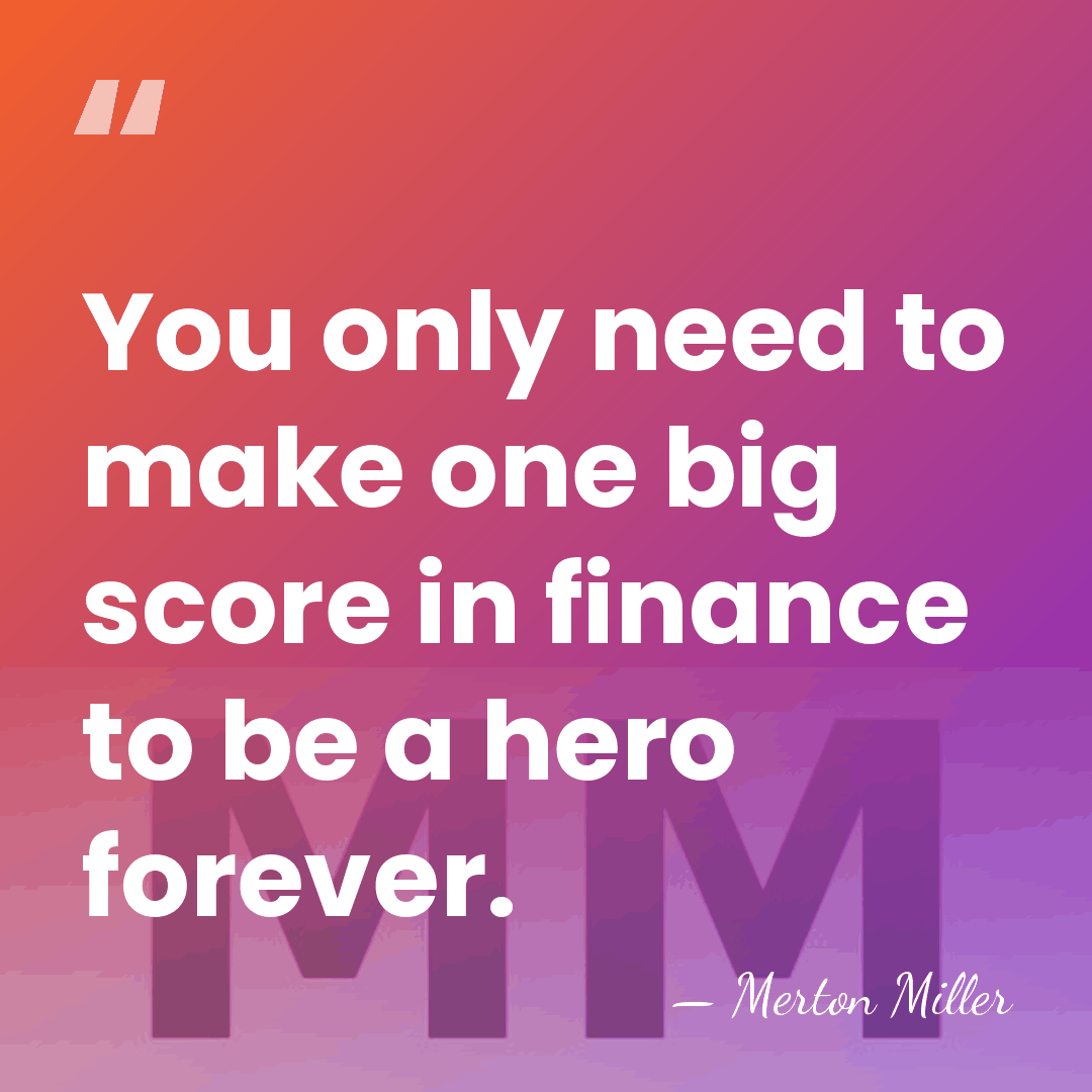 You only need to make one big score in finance to be&hellip; - Merton Miller