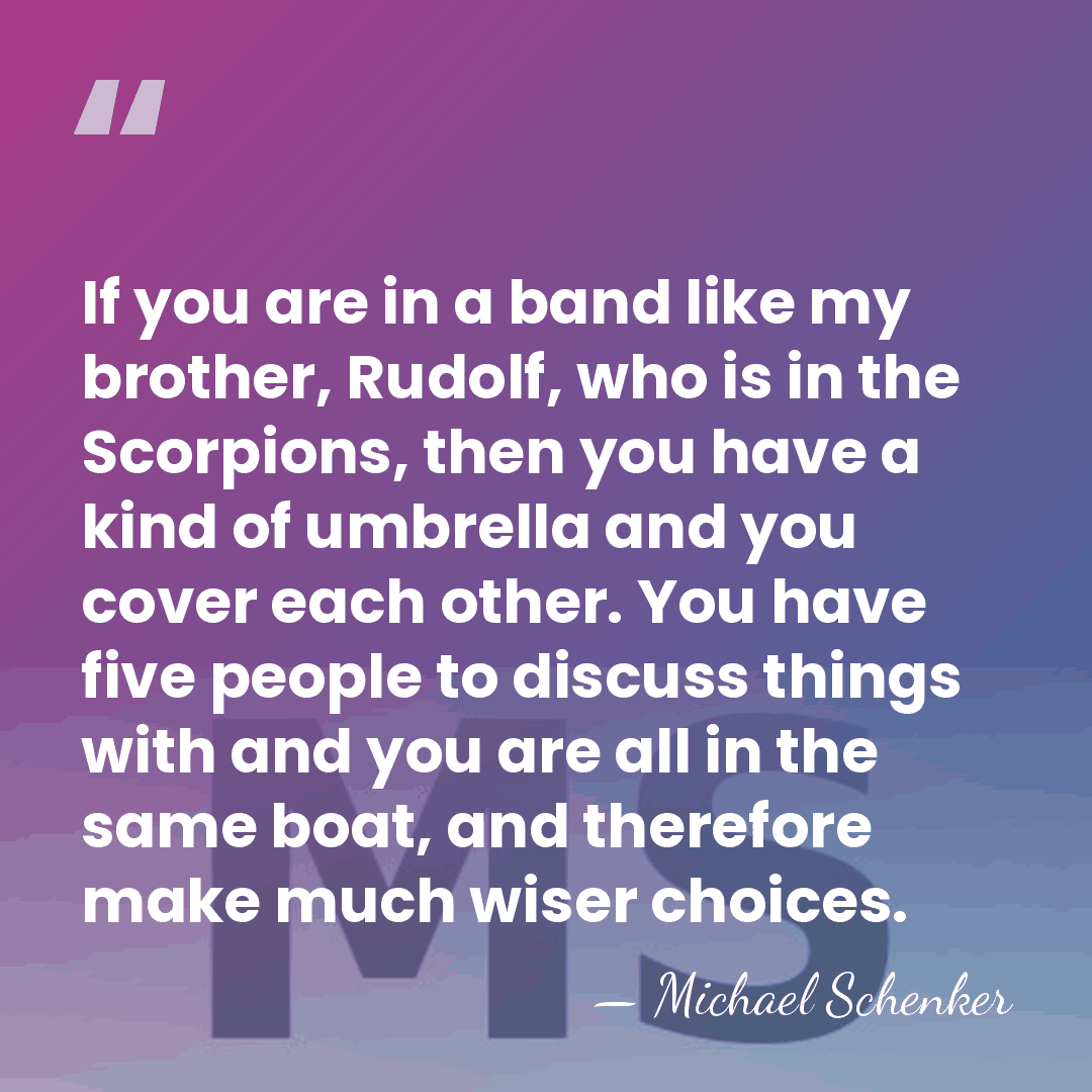 If you are in a band like my brother, Rudolf, who is&hellip; - Michael Schenker