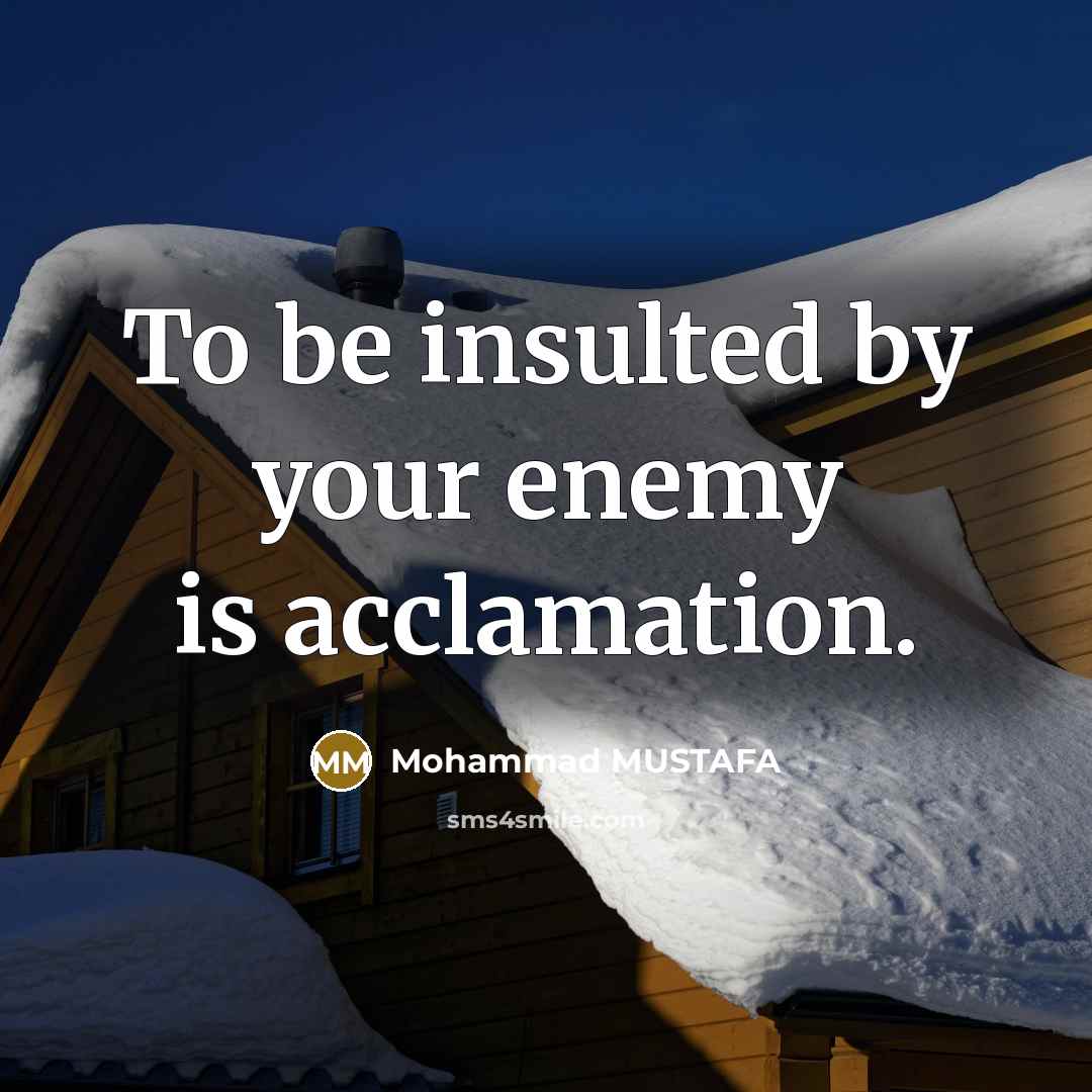 “To be insulted by your enemy is acclamation.…” quote by Mohammad MUSTAFA
