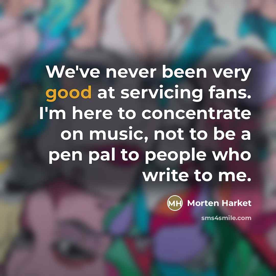 “We've never been very good at servicing fans. I'm here…” quote by Morten Harket