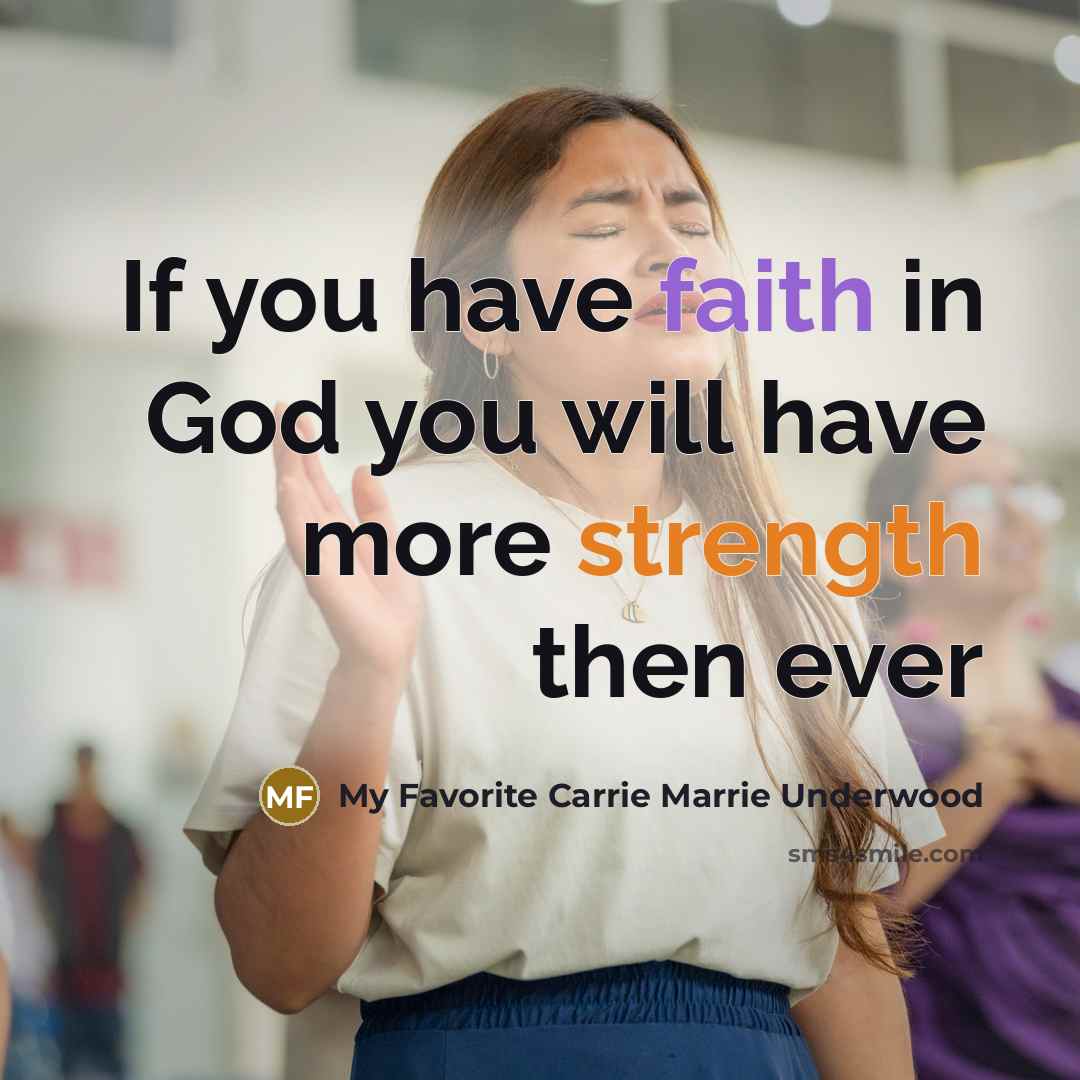 “If you have faith in God you will have more…” quote by My Favorite Carrie Marrie Underwood