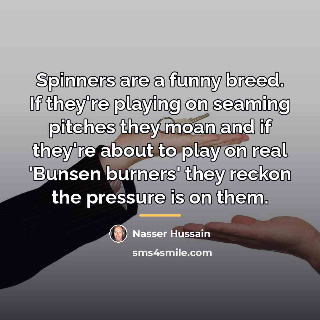 “Spinners are a funny breed. If they're playing on seaming…” quote by Nasser Hussain