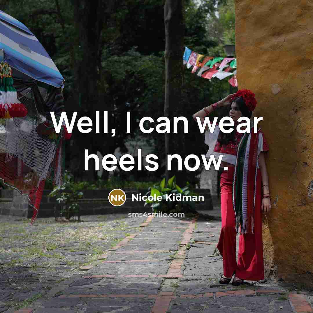 “Well, I can wear heels now.…” quote by Nicole Kidman