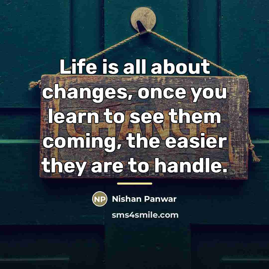 “Life is all about changes, once you learn to see…” quote by Nishan Panwar