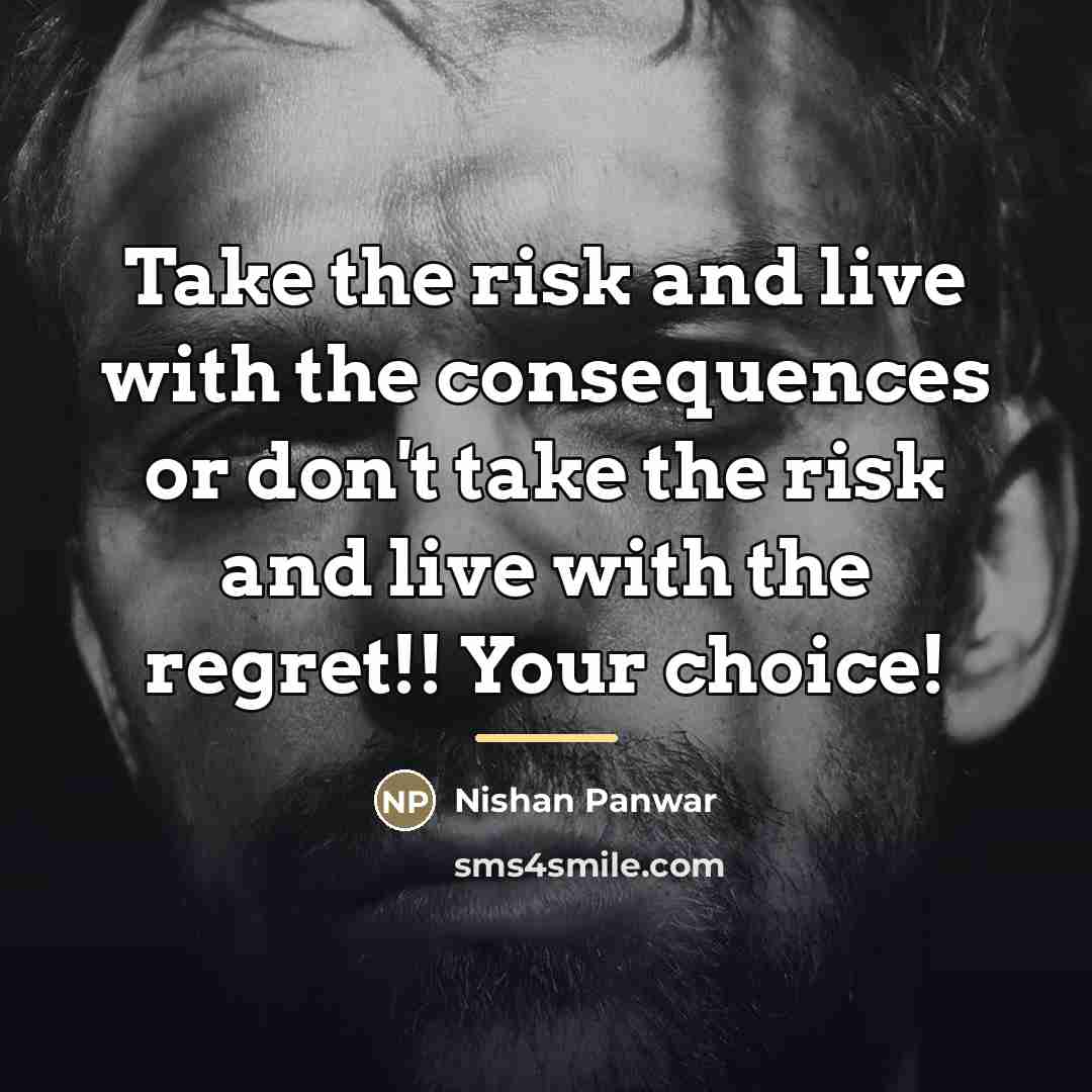“Take the risk and live with the consequences or don't…” quote by Nishan Panwar