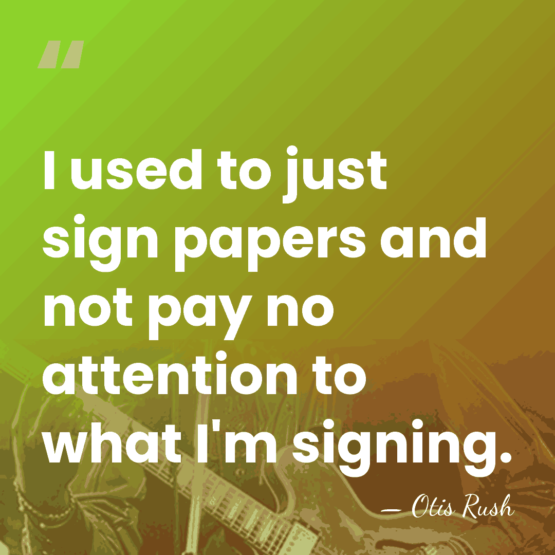 I used to just sign papers and not pay no attention to&hellip; - Otis Rush