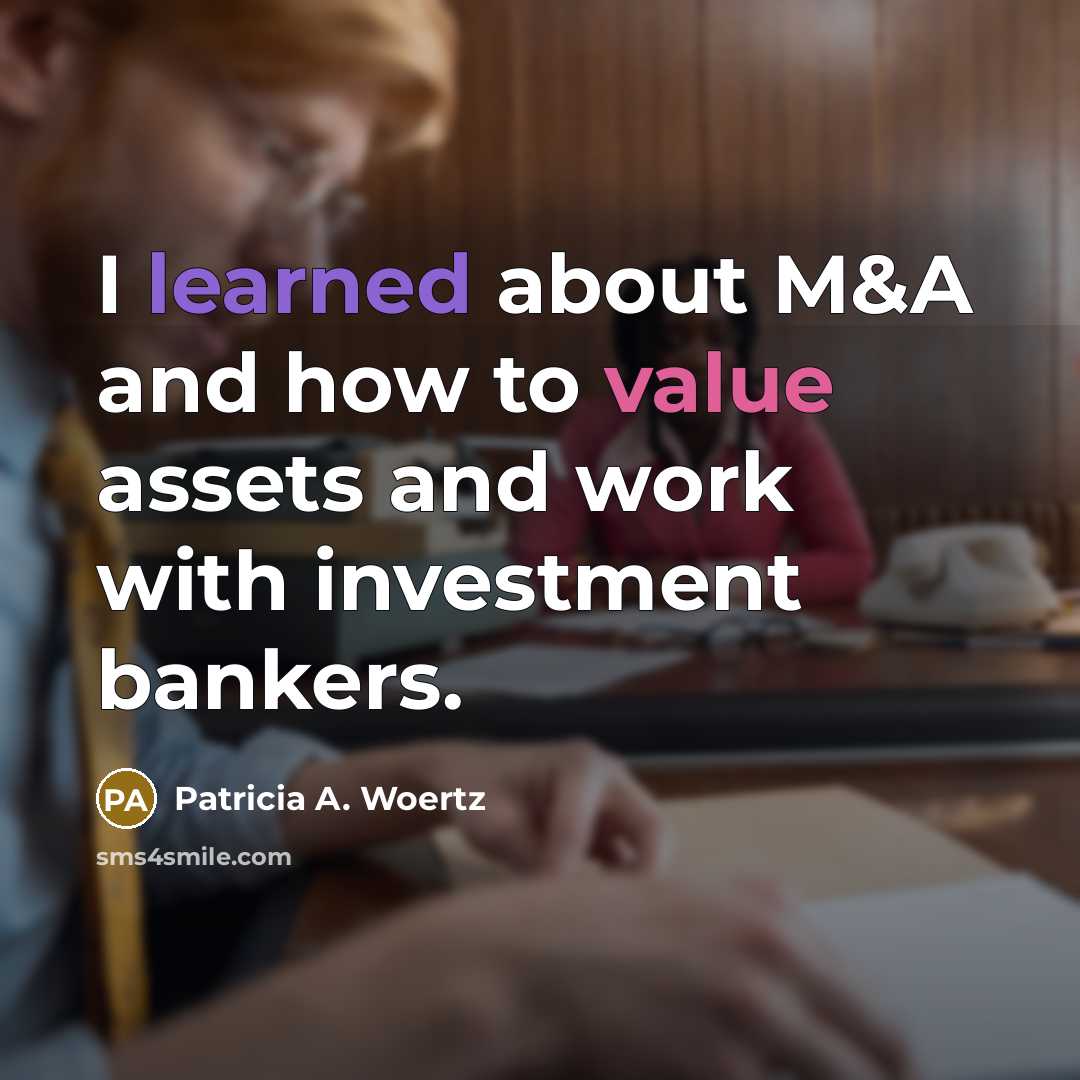 “I learned about M&A and how to value assets and…” quote by Patricia A. Woertz