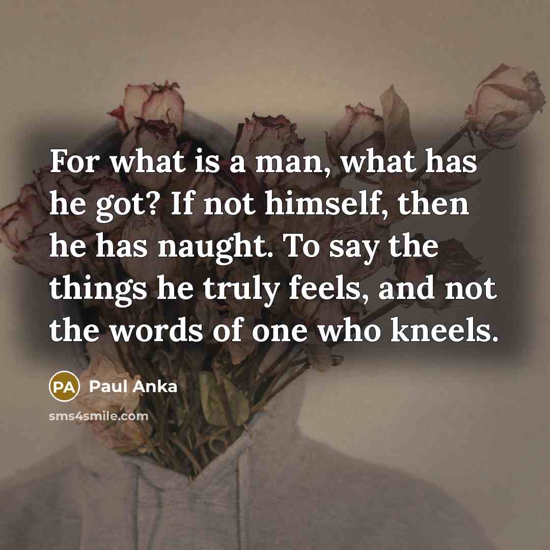 “For what is a man, what has he got? If…” quote by Paul Anka