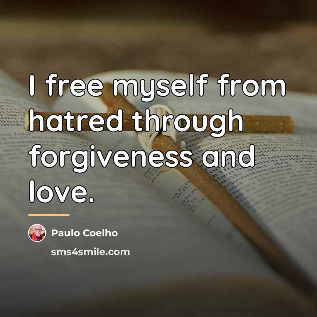 “I free myself from hatred through forgiveness and love.…” quote by Paulo Coelho